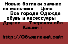 Новые ботинки зимние на мальчика  › Цена ­ 1 100 - Все города Одежда, обувь и аксессуары » Другое   . Тверская обл.,Кашин г.